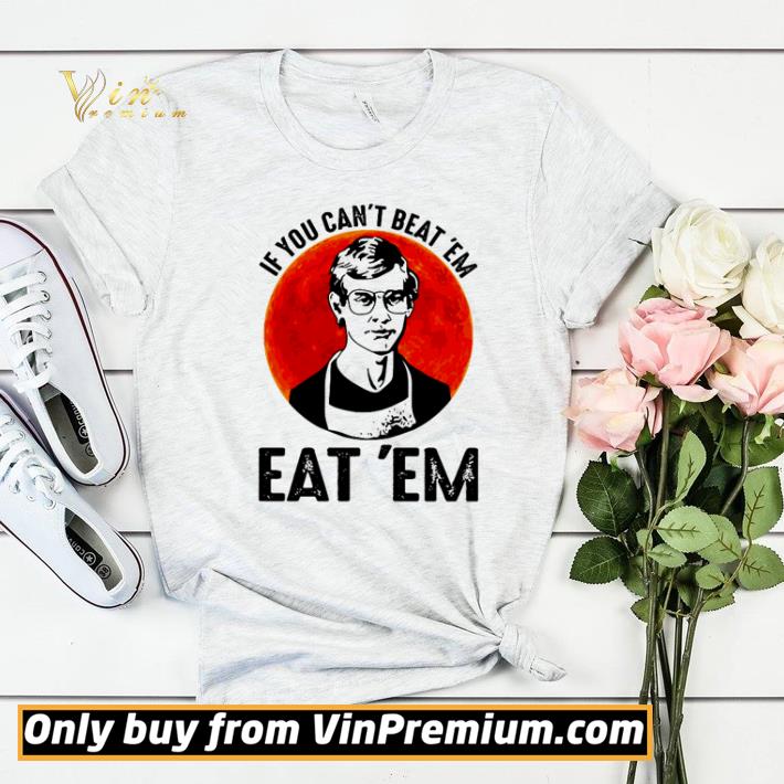 e9b02b3f awesome jeffery dahmer if you can t beat em eat em shirt sweater 4 - Awesome Jeffery Dahmer if you can’t beat ’em eat ’em shirt sweater