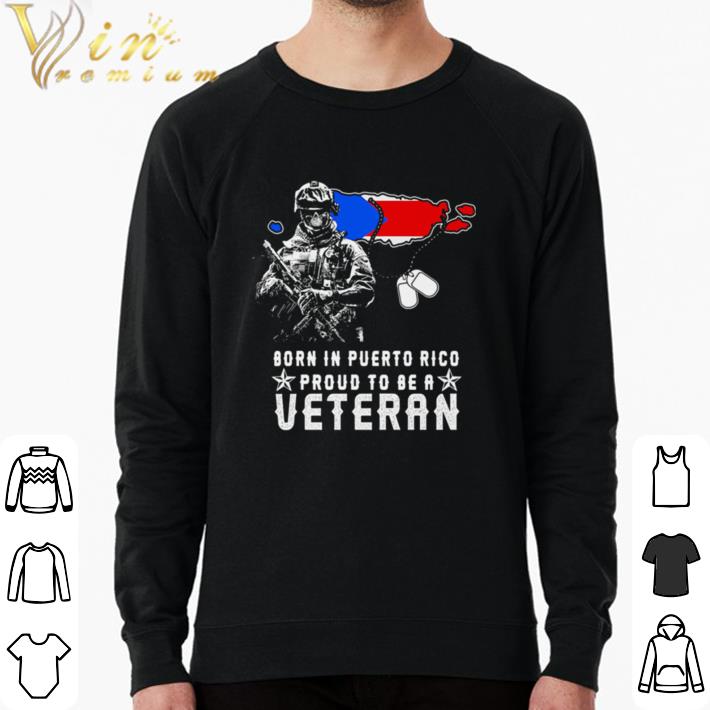 Nice Born in puerto rico proud to be a veteran flag shirt sweater ea49077b nice born in puerto rico proud to be a veteran flag shirt sweater 4 - Nice Born in puerto rico proud to be a veteran flag shirt sweater