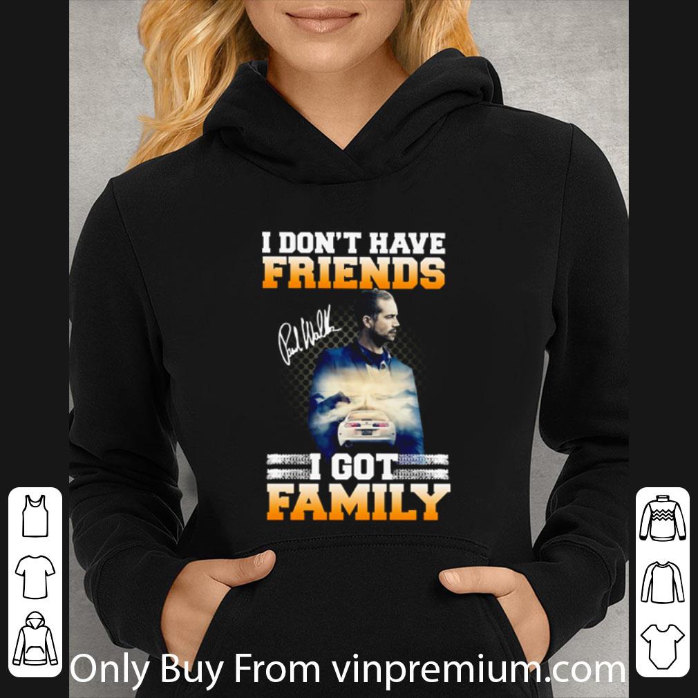ee67b8c1 pretty paul walker i don t have friends i got family shirt 4 - Pretty Paul Walker I Don’t Have Friends I Got Family shirt