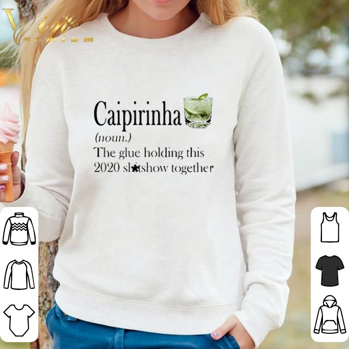 f09b533e nice caipirinha the glue holding this 2020 shitshow together shirt sweater 4 - Nice Caipirinha The Glue Holding This 2020 Shitshow Together shirt sweater