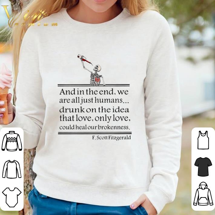 Premium Drunk On The Idea Of Love And In The End We Are All Just Humans Scott Fitzgerald shirt sweater f706fa7a premium drunk on the idea of love and in the end we are all just humans scott fitzgerald shirt sweater 4 - Premium Drunk On The Idea Of Love And In The End We Are All Just Humans Scott Fitzgerald shirt sweater