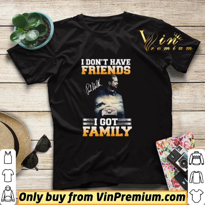 f76cc3fe i don t have friends signature paul walker i got family shirt sweater 4 - I Don't Have Friends Signature Paul Walker I Got Family shirt sweater