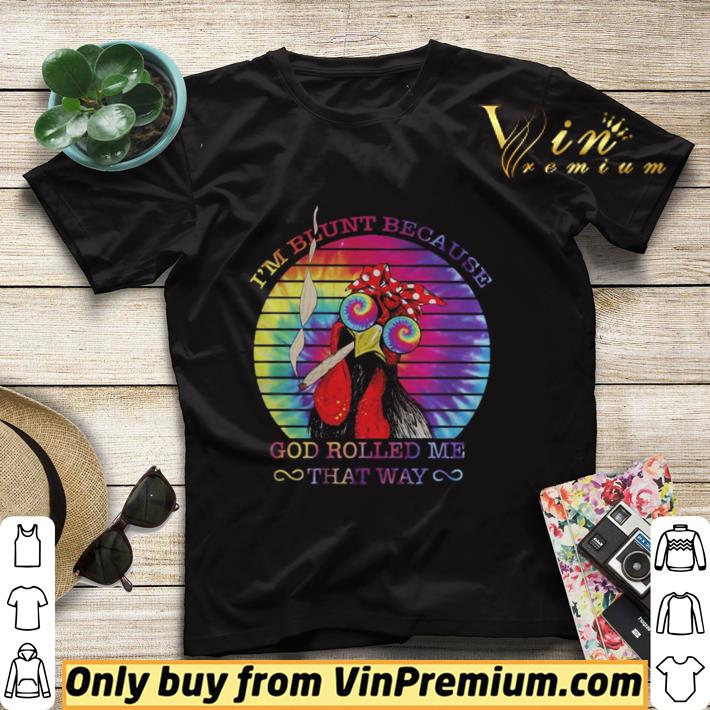 Chicken I’m blunt because god rolled me that way shirt sweater fba7938f chicken i m blunt because god rolled me that way shirt sweater 4 - Chicken I’m blunt because god rolled me that way shirt sweater