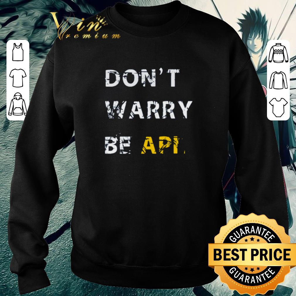 0b7200c3 premium don t worry be api shirt 4 - Premium Don’t worry be API shirt