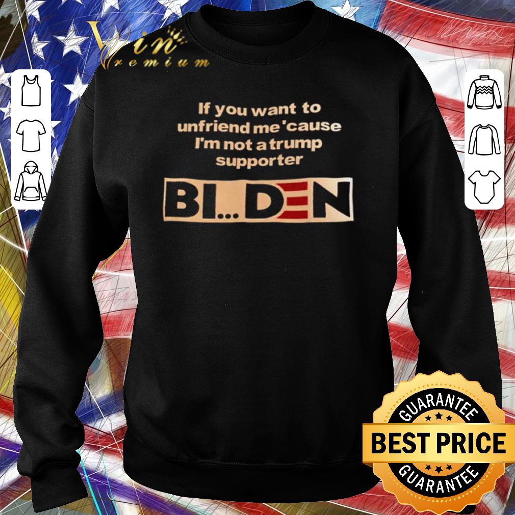 Awesome If you want to unfriend me’cause I’m not a Trump supporter Biden shirt 2632e4dc awesome if you want to unfriend me cause i m not a trump supporter biden shirt 4 - Awesome If you want to unfriend me’cause I’m not a Trump supporter Biden shirt