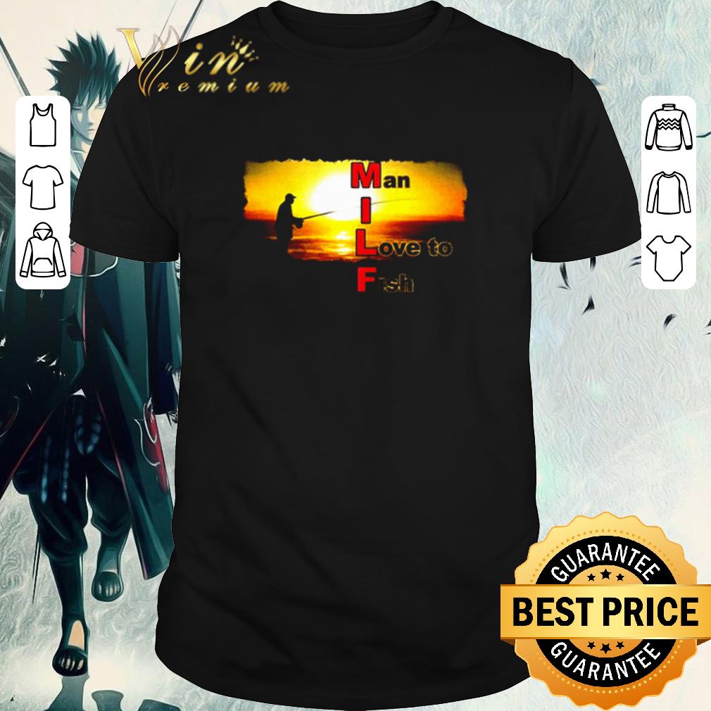 Funny Milf man I love to fish shirt