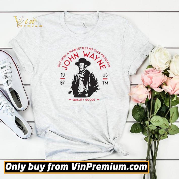 Out here a man settles his own problems John Wayne shirt sweater c307d0e3 out here a man settles his own problems john wayne shirt sweater 4 - Out here a man settles his own problems John Wayne shirt sweater