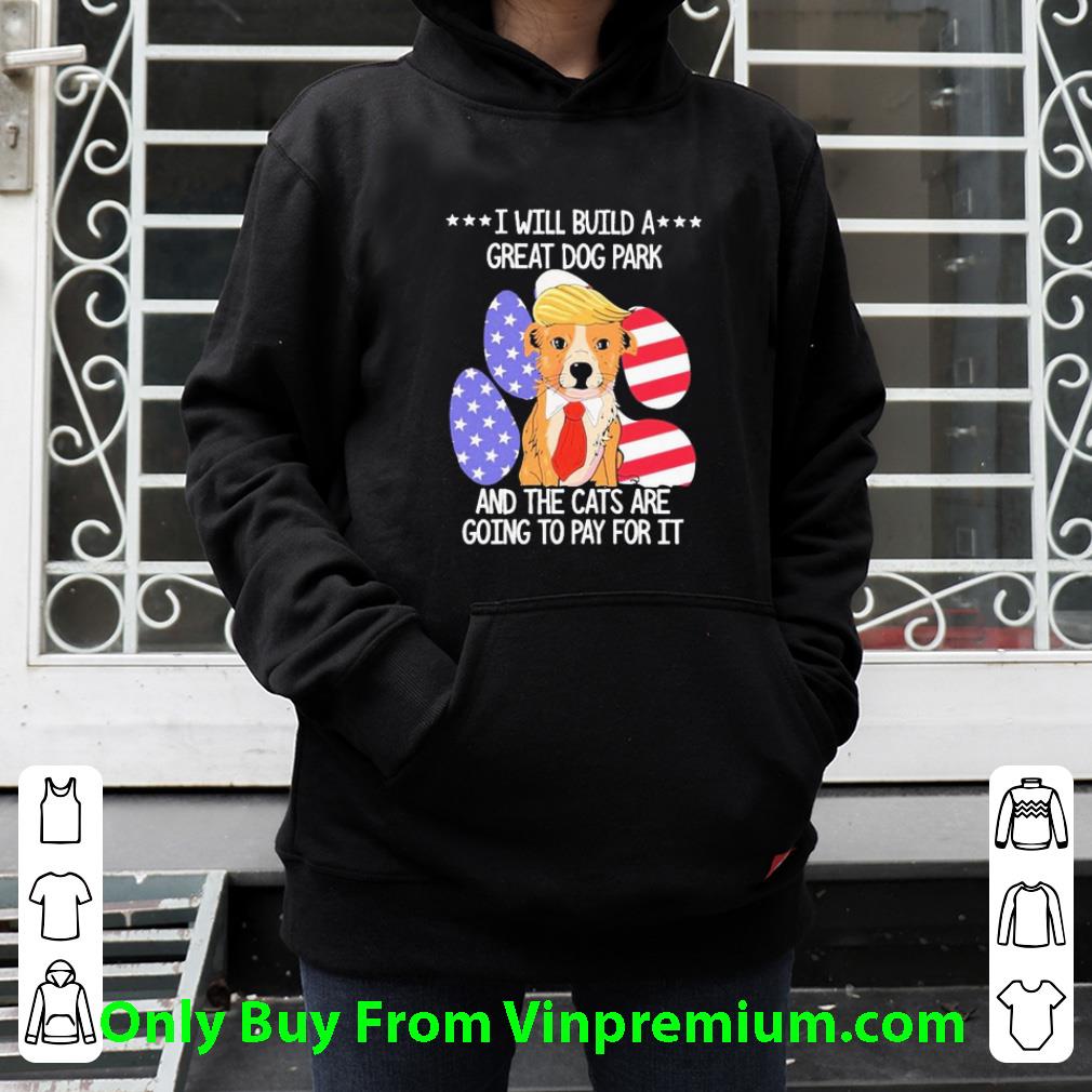 c745f0cc nice donald trump i will build a great dog park and the cats are going pay for it american flag shirt 4 - Nice Donald Trump I Will Build A Great Dog Park And The Cats Are Going Pay For It American Flag shirt