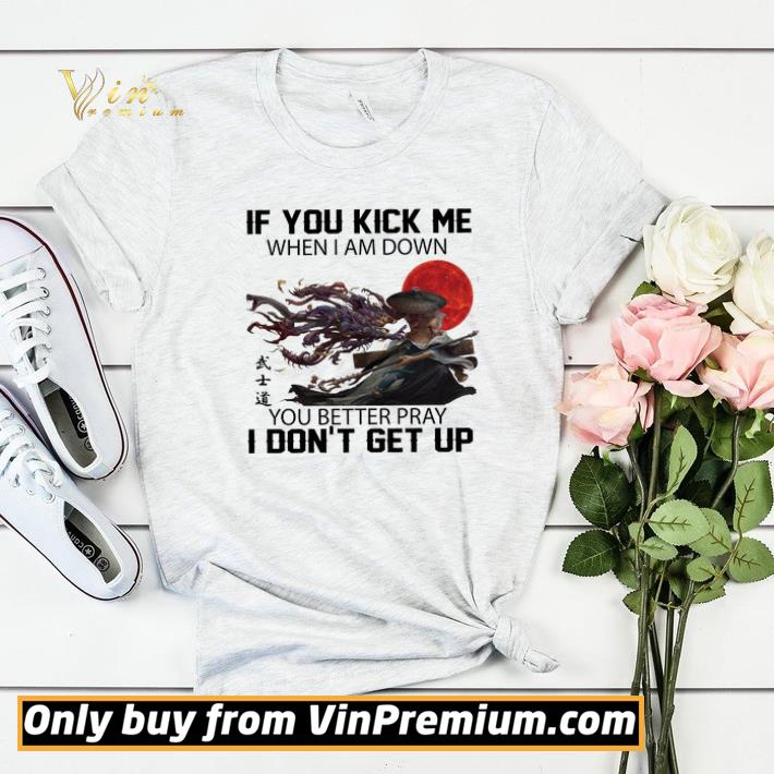 Samurai If You Kick Me When I Am Down You Better Pray I Don't Get Up shirt sweater d917a903 samurai if you kick me when i am down you better pray i don t get up shirt sweater 4 - Samurai If You Kick Me When I Am Down You Better Pray I Don't Get Up shirt sweater