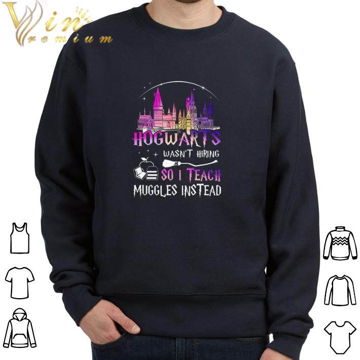 Funny Hogwarts Wasn't Hiring So I Teach Muggles Instead tshirt d96c0c1c funny hogwarts wasn t hiring so i teach muggles instead tshirt 4 - Funny Hogwarts Wasn't Hiring So I Teach Muggles Instead tshirt