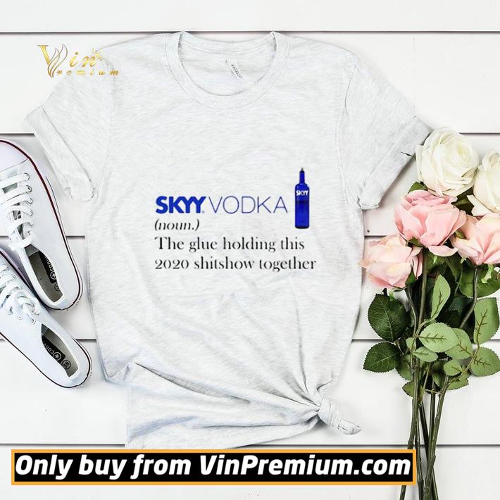 Skyy vodka noun the glue holding this 2020 shitshow together shirt sweater e46a5cf5 skyy vodka noun the glue holding this 2020 shitshow together shirt sweater 4 - Skyy vodka noun the glue holding this 2020 shitshow together shirt sweater