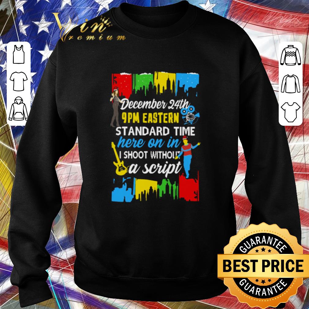 eeecabba awesome december 24th 9pm eastern standard time here on in i shoot without a script shirt 4 - Awesome December 24th 9pm eastern standard time here on in I shoot without a script shirt