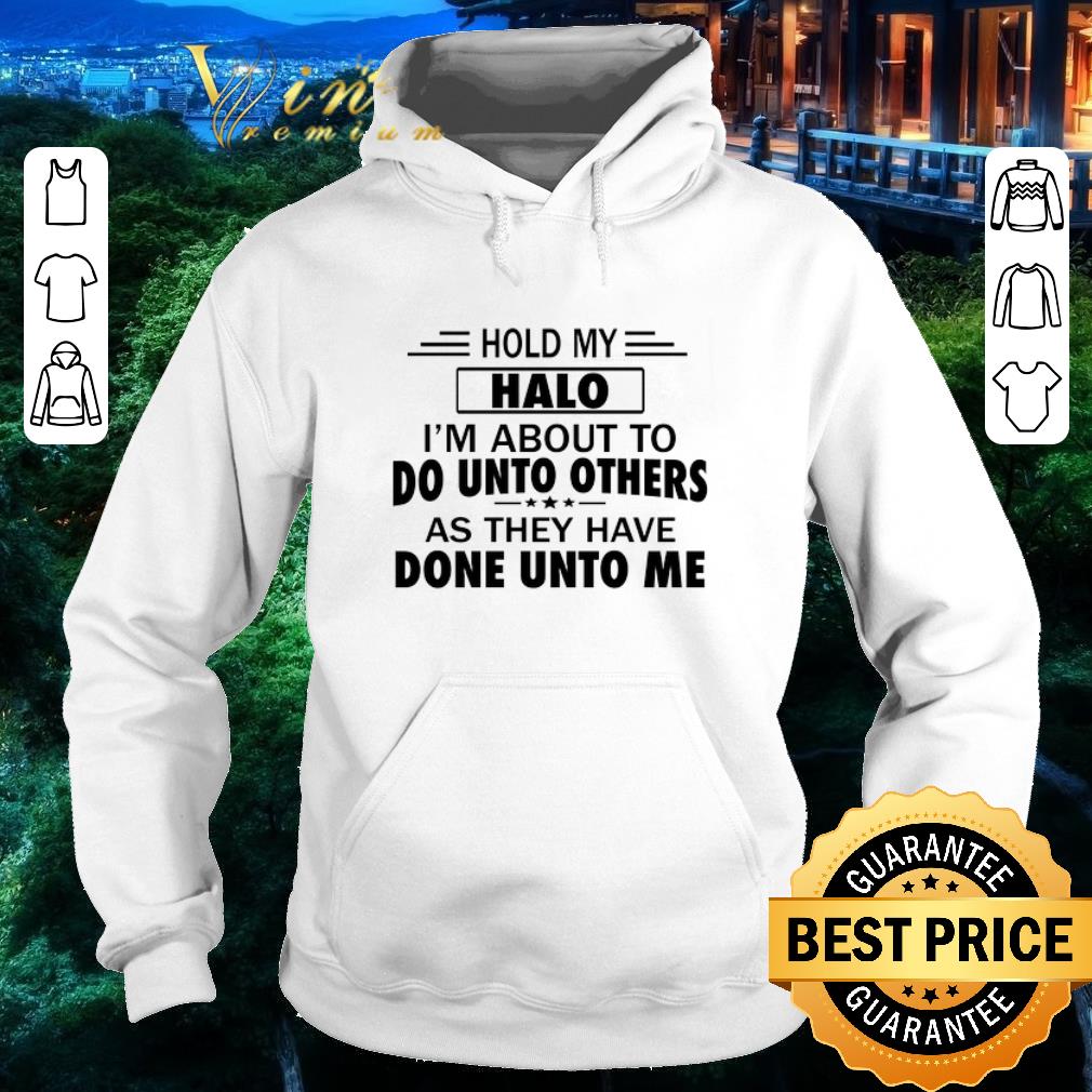 f102b2bd funny hold my halo i m about to do unto others as they have done unto me shirt 4 - Funny Hold my halo i'm about to do unto others as they have done unto me shirt