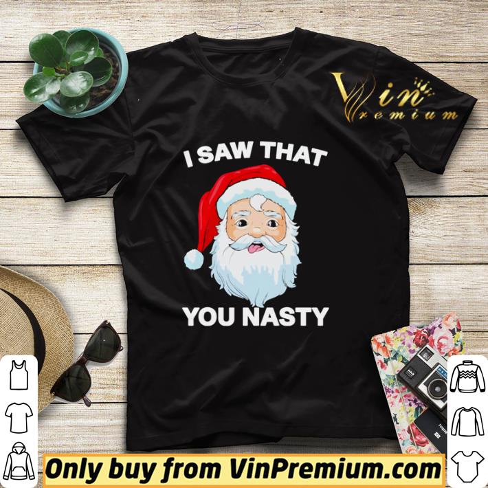 f5073839 santa i saw that you nasty christmas shirt sweater 4 - Santa I saw that you nasty christmas shirt sweater