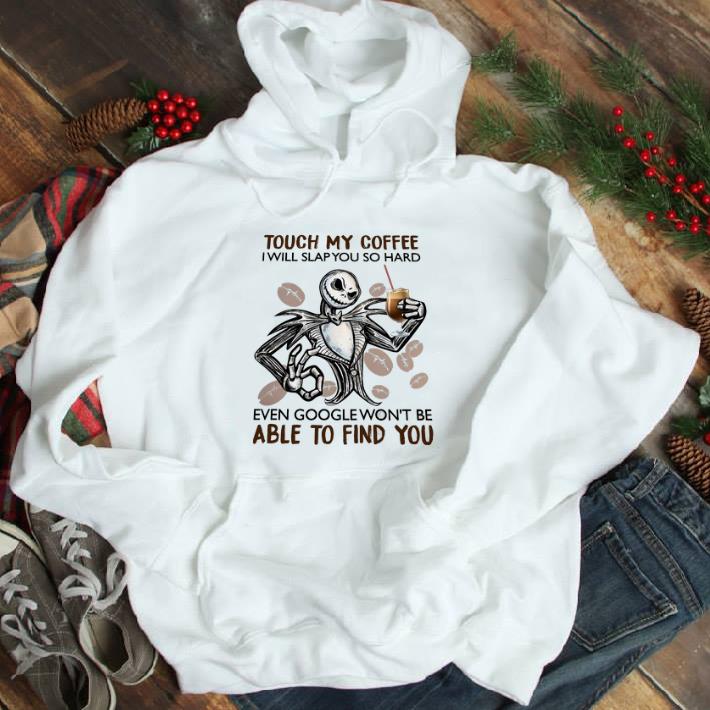 f7452c8c funny jack skellington touch my coffee i will slap you so hard even google tshirt sweatshirt 4 - Funny Jack Skellington Touch My Coffee I Will Slap You So Hard Even Google tshirt sweatshirt