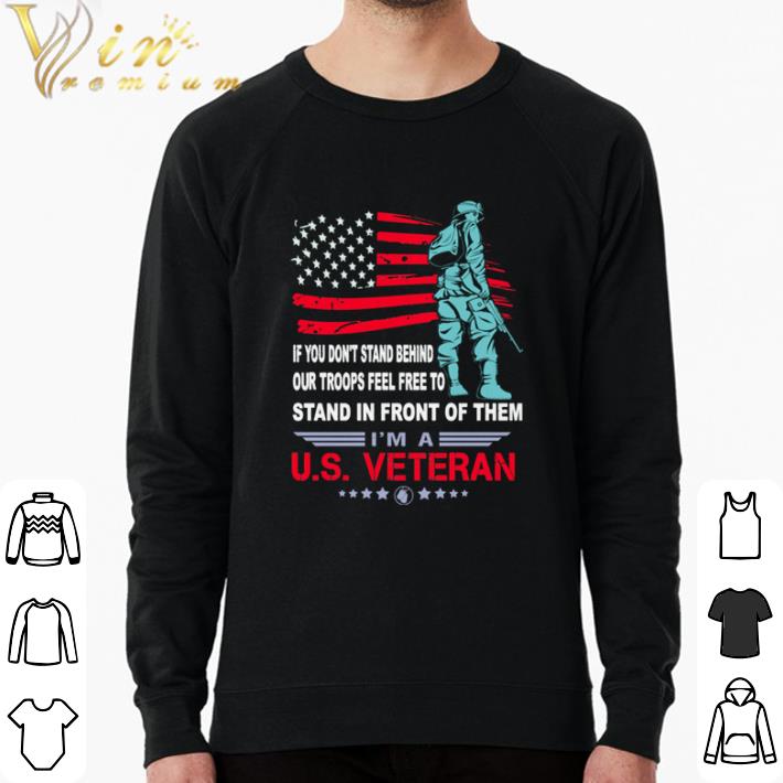 Official If you don’t stand behind our troops feel free to stand in front of them I’m a US Veteran shirt sweater 31d61bb5 official if you don t stand behind our troops feel free to stand in front of them i m a us veteran shirt sweater 4 - Official If you don’t stand behind our troops feel free to stand in front of them I’m a US Veteran shirt sweater