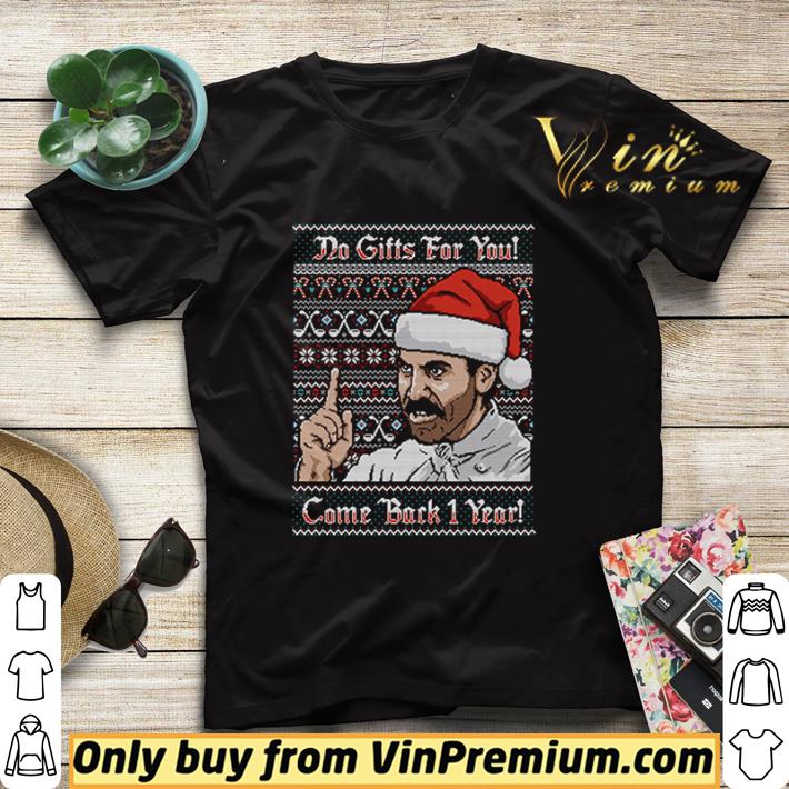 4739abe5 no gifts for you come back 1 year christmas shirt sweater 4 - No gifts for you come back 1 year Christmas shirt sweater