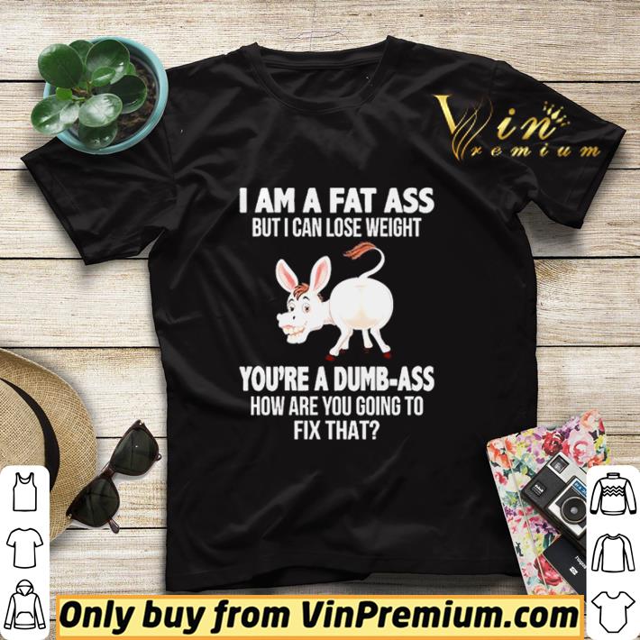 Donkey I Am A Fat Ass But I Can Lose Weight You’re A Dumbass How Are You Going To Fix That shirt sweater 56210348 donkey i am a fat ass but i can lose weight you re a dumbass how are you going to fix that shirt sweater 4 - Donkey I Am A Fat Ass But I Can Lose Weight You’re A Dumbass How Are You Going To Fix That shirt sweater