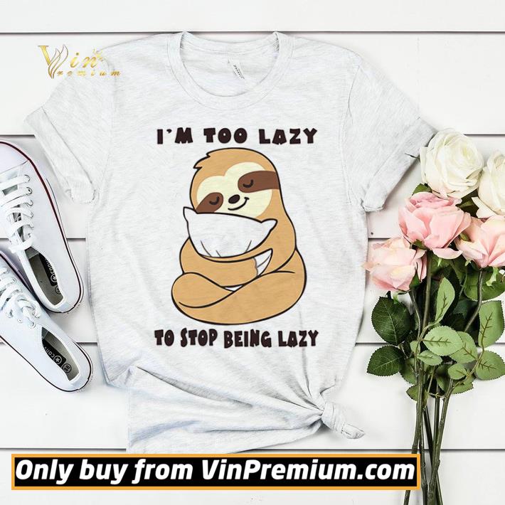 5b154d95 sloth im too lazy to stop being lazy shirt sweater 4 - Sloth Im Too Lazy To Stop Being Lazy shirt sweater
