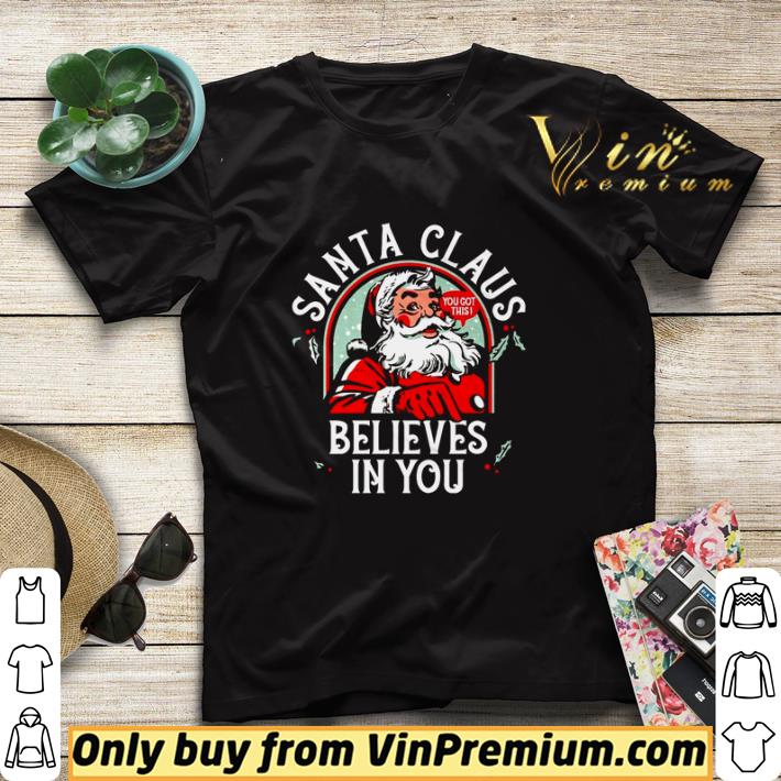 63dc30df santa claus believes in you you got this shirt sweater 4 - Santa Claus believes in you you got this shirt sweater