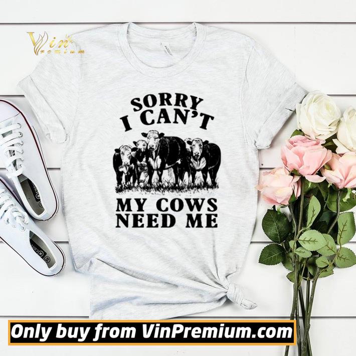 Sorry I can’t my cows need me shirt sweater b984ae9b sorry i can t my cows need me shirt sweater 4 - Sorry I can’t my cows need me shirt sweater