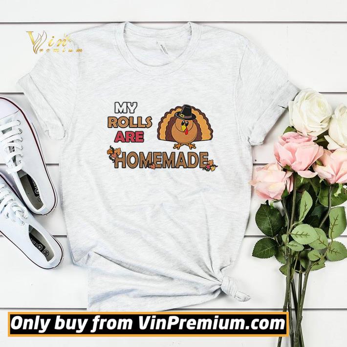 df3a6d4e my rolls are homemade funny thanksgiving dinner turkey shirt sweater 4 - My rolls are homemade funny thanksgiving dinner turkey shirt sweater