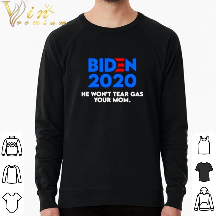 Funny Biden 2020 he won’t tear gas your Mom shirt sweater ed4e0835 funny biden 2020 he won t tear gas your mom shirt sweater 4 - Funny Biden 2020 he won’t tear gas your Mom shirt sweater