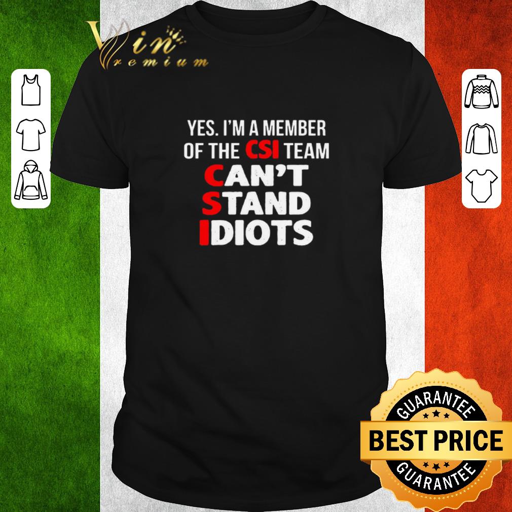 Awesome Yes I’m A Member Of The CSI Team Can’t Stand Idiots shirt