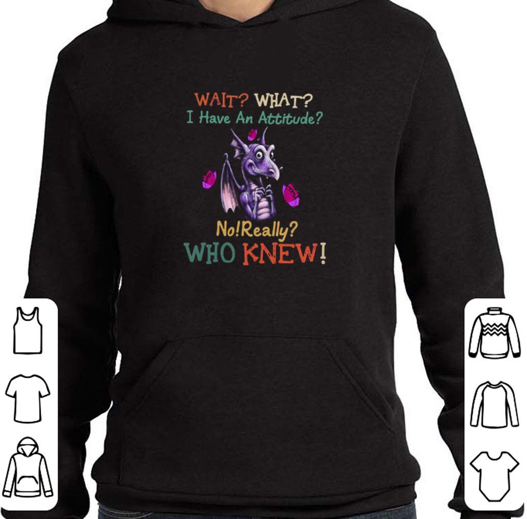 1590b049 pretty dragon wait what i have an attitude no really who knew shirt 4 - Pretty Dragon Wait What I Have An Attitude No Really Who Knew shirt