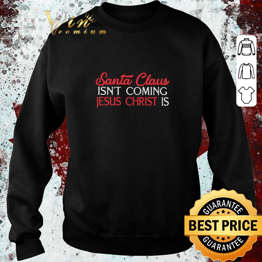 2cea1e8d funny santa claus isn t coming jesus christ is shirt 4 - Funny Santa Claus Isn’t Coming Jesus Christ Is shirt