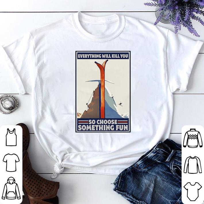 3e78496e premium great climbing skiing everything will kill you so choose something fun shirt sweater 4 - Premium Great Climbing Skiing Everything Will Kill You So Choose Something Fun shirt sweater