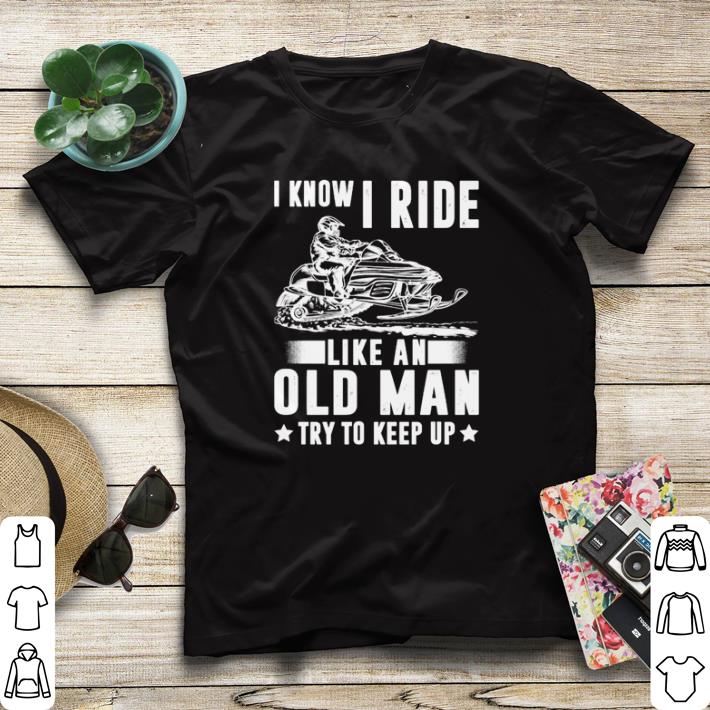40a2881c official snowmobile i know i ride like an old man shirt sweater 4 - Official Snowmobile I know I ride like an old man shirt sweater