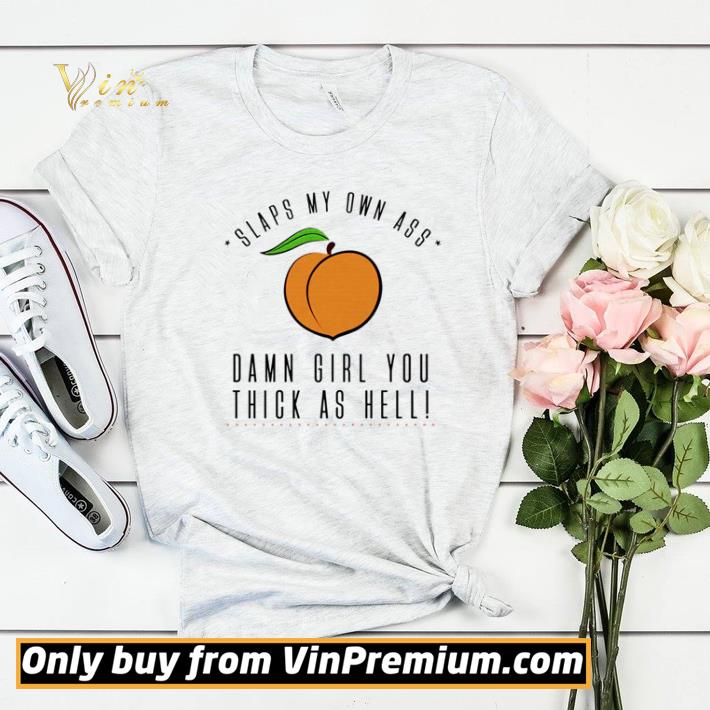 Slaps My Own Ass Damn Girl You Thick As Hell shirt sweater 45a6d64e slaps my own ass damn girl you thick as hell shirt sweater 4 - Slaps My Own Ass Damn Girl You Thick As Hell shirt sweater
