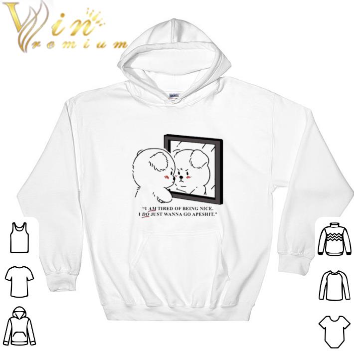 Premium I am tired of being nice I do just wanna go apeshit tshirt sweatshirt 79e2c401 premium i am tired of being nice i do just wanna go apeshit tshirt sweatshirt 4 - Premium I am tired of being nice I do just wanna go apeshit tshirt sweatshirt