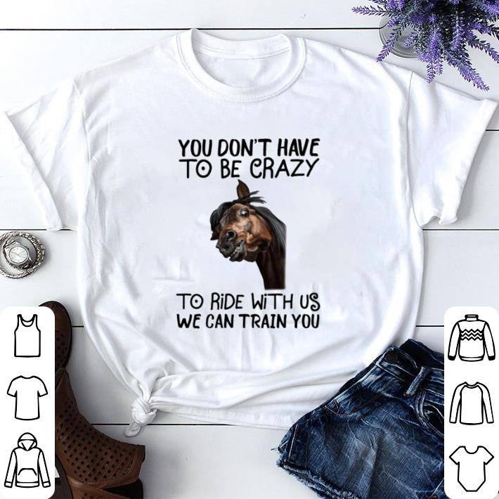 Premium Horse you don’t have to be crazy to ride with us we can train you shirt sweater 889ecf66 premium horse you don t have to be crazy to ride with us we can train you shirt sweater 4 - Premium Horse you don’t have to be crazy to ride with us we can train you shirt sweater