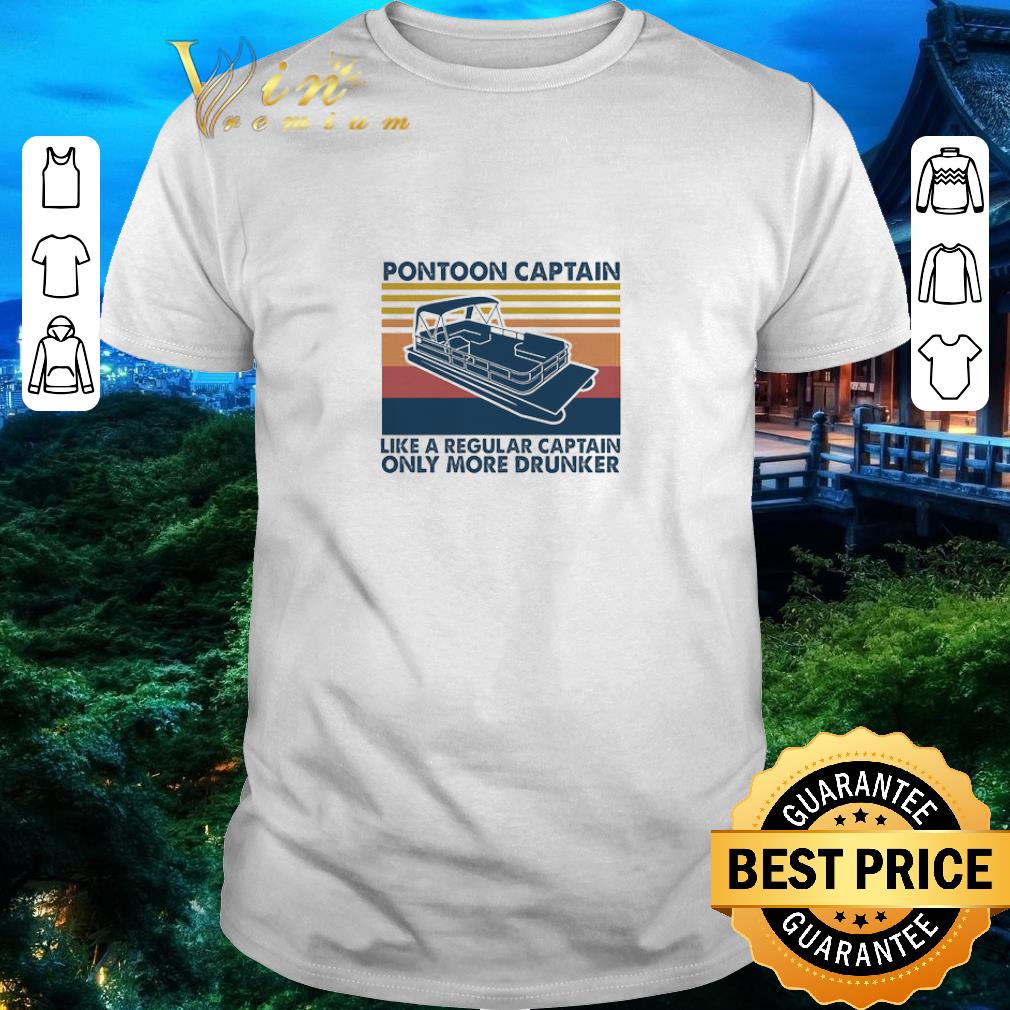 Awesome Pontoon Captain Like A Regular Captain Only More Drunker Vintage shirt