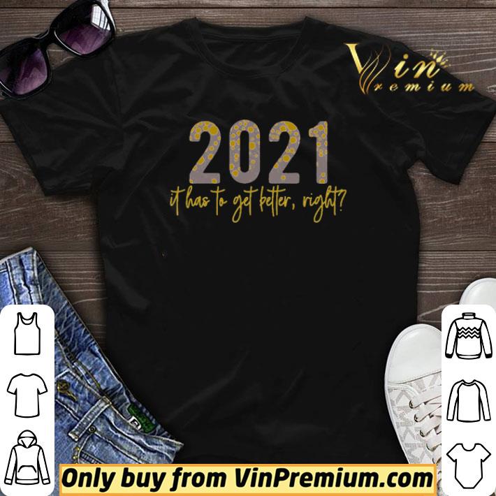 2021 it has to get better right shirt sweater