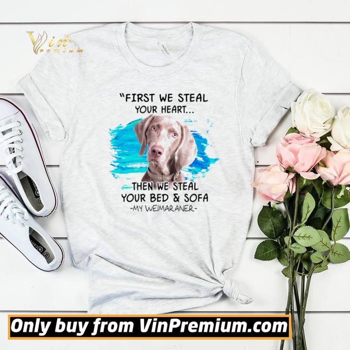 a4ba952c first we steal your heart then we steal your bed and sofa my weimaraner shirt sweater 4 - First we steal your heart then we steal your bed and sofa my Weimaraner shirt sweater