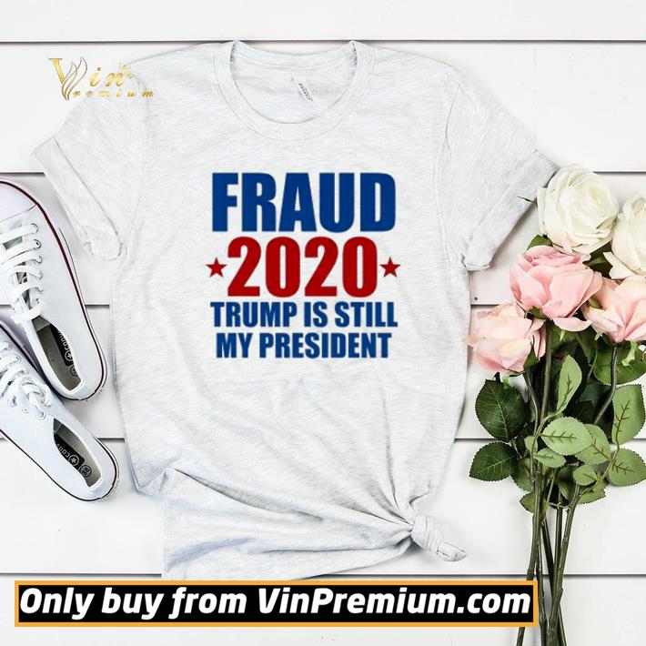 Fraud 2020 Trump is still my president shirt sweater ac8441ed fraud 2020 trump is still my president shirt sweater 4 - Fraud 2020 Trump is still my president shirt sweater