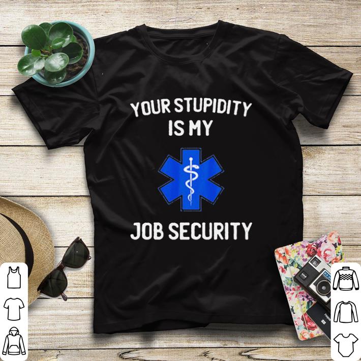 Official Your Stupidity is My Job Security shirt sweater b7336edc official your stupidity is my job security shirt sweater 4 - Official Your Stupidity is My Job Security shirt sweater