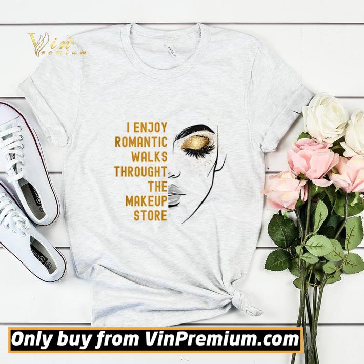 I Enjoy Romantic Walks Throught The Makeup Store shirt sweater d553d3d0 i enjoy romantic walks throught the makeup store shirt sweater 4 - I Enjoy Romantic Walks Throught The Makeup Store shirt sweater