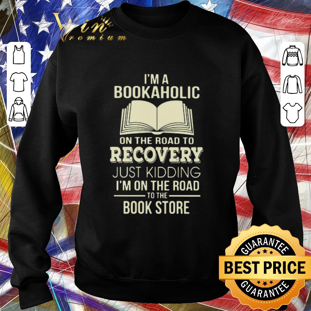 e64adbbc top i m a bookaholic on the road to recovery just kidding i m on the road to the book store shirt 4 - Top I’m A Bookaholic On The Road To Recovery Just Kidding I’m On The Road To The Book Store shirt