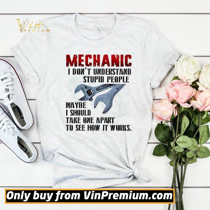 Mechanic I don’t understand stupid people maybe I should take one apart shirt sweater ebbb698f mechanic i don t understand stupid people maybe i should take one apart shirt sweater 4 - Mechanic I don’t understand stupid people maybe I should take one apart shirt sweater