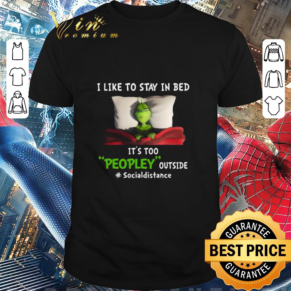Premium The Grinch I Like To Stay In Bed It’s Too Peopley Outside Social Distancing Merry Christmas Sweater shirt