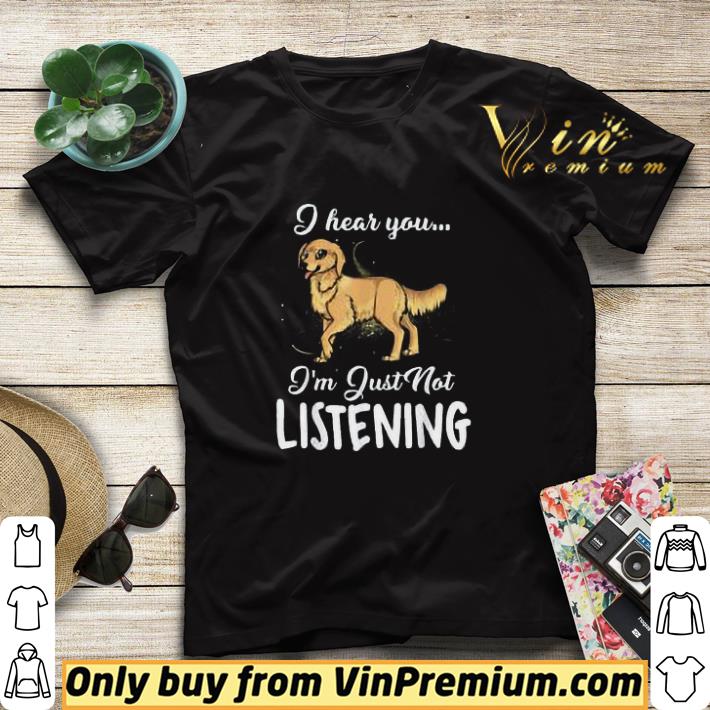 Golden Retriever I Hear You I'm Just Not Listening shirt sweater fa91790f golden retriever i hear you i m just not listening shirt sweater 4 - Golden Retriever I Hear You I'm Just Not Listening shirt sweater