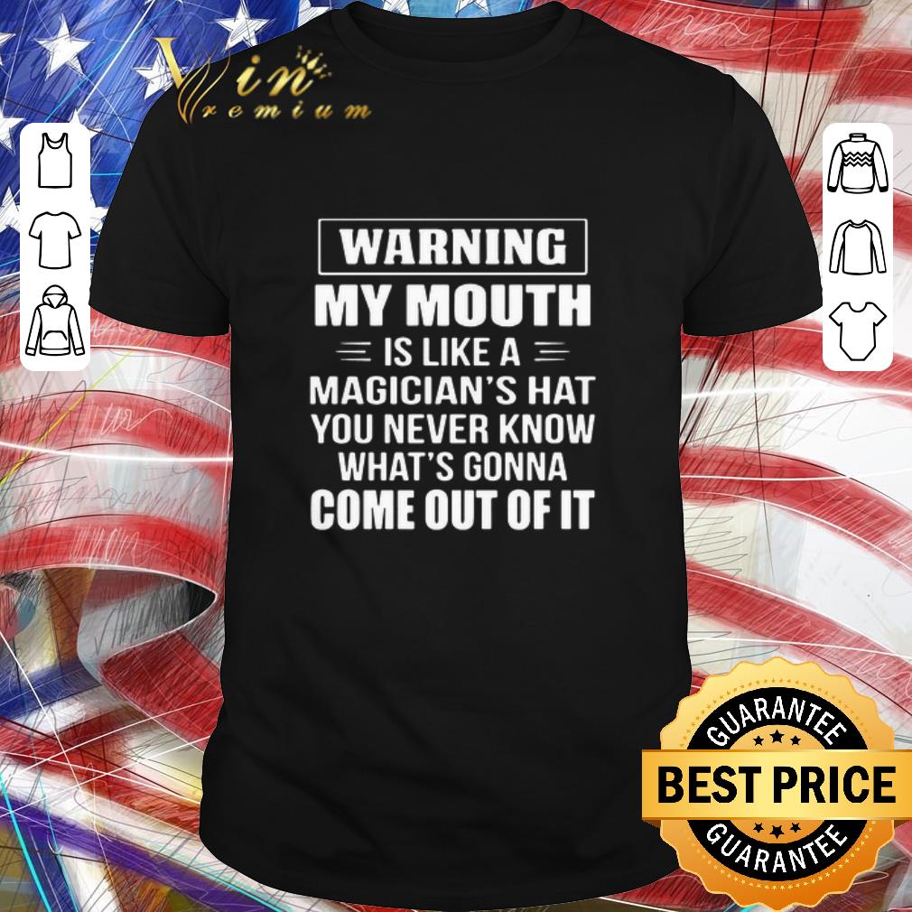 Funny Warning My Mouth Is Like A Magician’s Hat You Never Know What’s Gonna Come Out Of It shirt