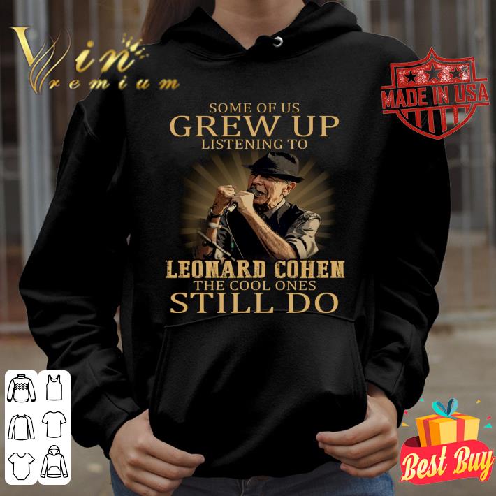 3e1d598d leonard cohen some of us grew up listening to leonard cohen shirt 4 - Original  Leonard Cohen Some of us grew up listening to Leonard Cohen shirt