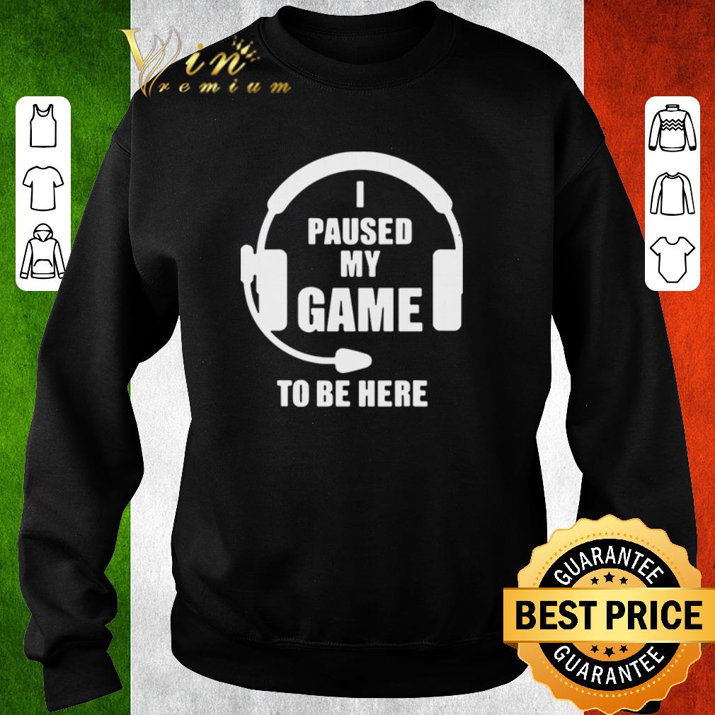 59421864 funny i paused my game to be here shirt 4 - Funny I paused my game to be here shirt