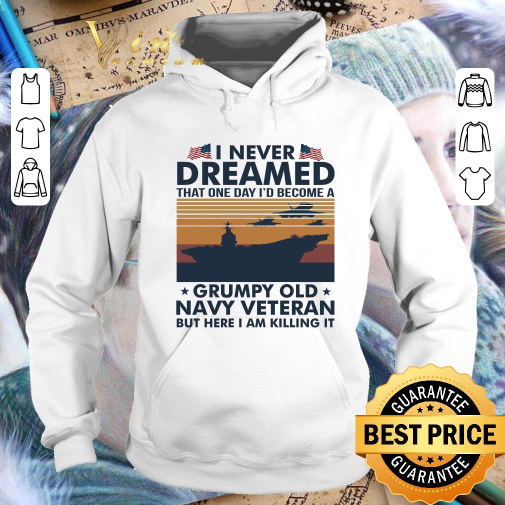 Premium I Never Dreamed That One Day Id Become A Grumpy Old Navy Veteran But Here I Am Killing It Vintage Retro shirt 0aad8ce1 i never dreamed that one day id become a grumpy old navy veteran but here i am killing it vintage retro shirt 4 - Premium I Never Dreamed That One Day Id Become A Grumpy Old Navy Veteran But Here I Am Killing It Vintage Retro shirt