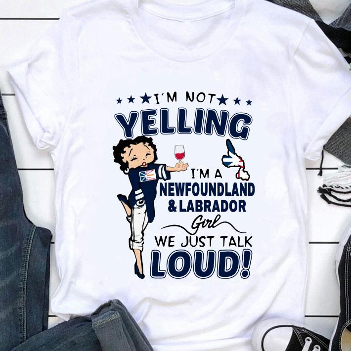 Best Im Not Yelling Im A Newfoundland And Labrador Girl We Just Talk Loud shirt